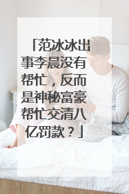 范冰冰出事李晨没有帮忙，反而是神秘富豪帮忙交清八亿罚款？