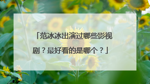 范冰冰出演过哪些影视剧？最好看的是哪个？