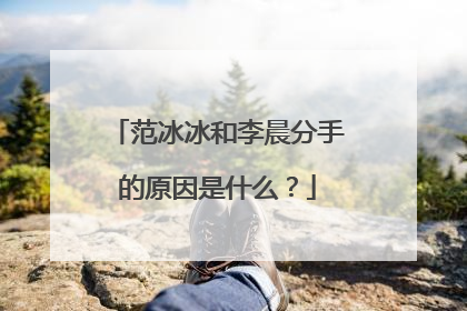 范冰冰和李晨分手的原因是什么?