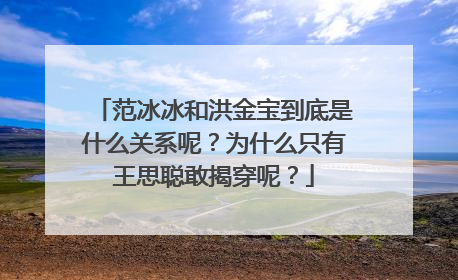 范冰冰和洪金宝到底是什么关系呢？为什么只有王思聪敢揭穿呢？