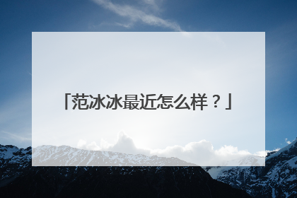 范冰冰最近怎么样？