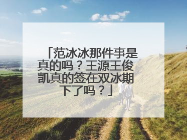 范冰冰那件事是真的吗？王源王俊凯真的签在双冰期下了吗？