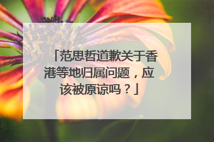 范思哲道歉关于香港等地归属问题,应该被原谅吗?