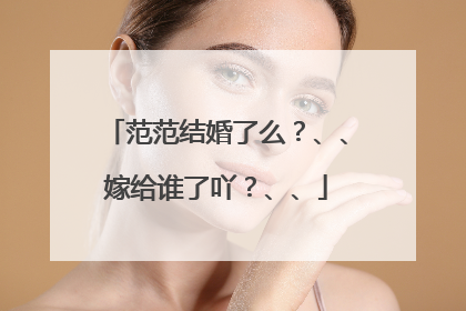 范范结婚了么?、、嫁给谁了吖?、、
