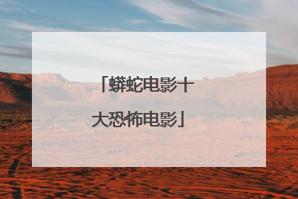 蟒蛇电影十大恐怖电影