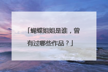 蝴蝶姐姐是谁，曾有过哪些作品？