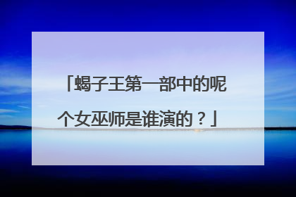 蝎子王第一部中的呢个女巫师是谁演的?
