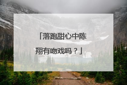 落跑甜心中陈翔有吻戏吗？
