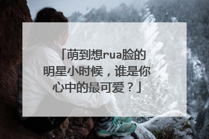 萌到想rua脸的明星小时候,谁是你心中的最可爱?