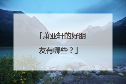 萧亚轩的好朋友有哪些？