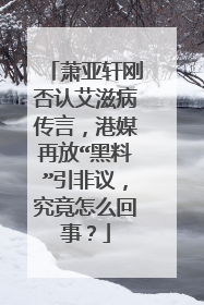 萧亚轩刚否认艾滋病传言,港媒再放“黑料”引非议,究竟怎么回事?