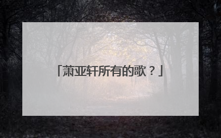 萧亚轩所有的歌?
