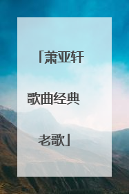 萧亚轩歌曲经典老歌