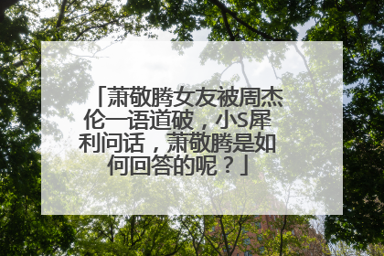 萧敬腾女友被周杰伦一语道破,小S犀利问话,萧敬腾是如何回答的呢?