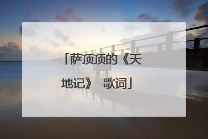 萨顶顶的《天地记》 歌词