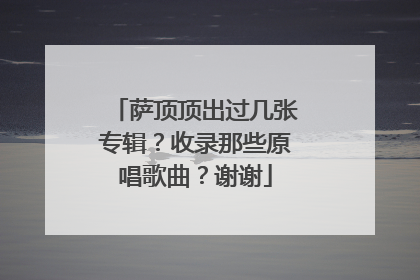 萨顶顶出过几张专辑?收录那些原唱歌曲?谢谢