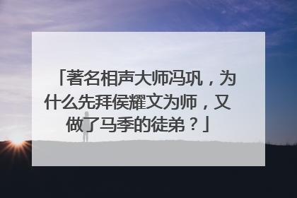 著名相声大师冯巩,为什么先拜侯耀文为师,又做了马季的徒弟?