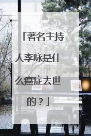 著名主持人李咏是什么癌症去世的？
