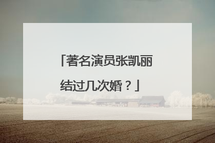 著名演员张凯丽结过几次婚？