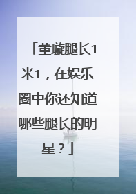 董璇腿长1米1，在娱乐圈中你还知道哪些腿长的明星？