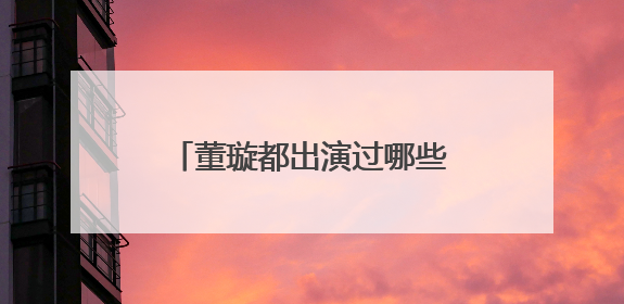 董璇都出演过哪些电视剧或者电影？