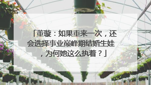 董璇:如果重来一次,还会选择事业巅峰期结婚生娃,为何她这么执着?