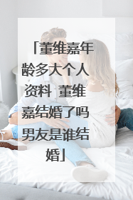 董维嘉年龄多大个人资料 董维嘉结婚了吗男友是谁结婚