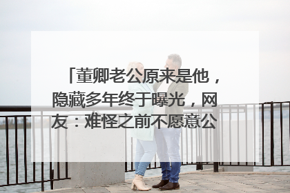 董卿老公原来是他，隐藏多年终于曝光，网友：难怪之前不愿意公开，他是谁？