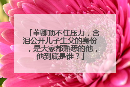 董卿顶不住压力，含泪公开儿子生父的身份，是大家都熟悉的他，他到底是谁？