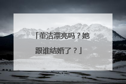 董洁漂亮吗？她跟谁结婚了？