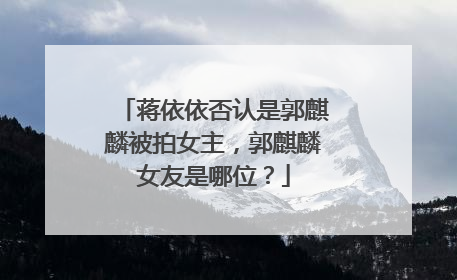 蒋依依否认是郭麒麟被拍女主,郭麒麟女友是哪位?