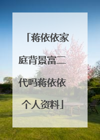 蒋依依家庭背景富二代吗蒋依依个人资料