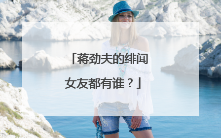 蒋劲夫的绯闻女友都有谁？