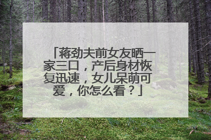 蒋劲夫前女友晒一家三口,产后身材恢复迅速,女儿呆萌可爱,你怎么看?