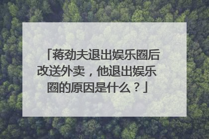 蒋劲夫退出娱乐圈后改送外卖，他退出娱乐圈的原因是什么？
