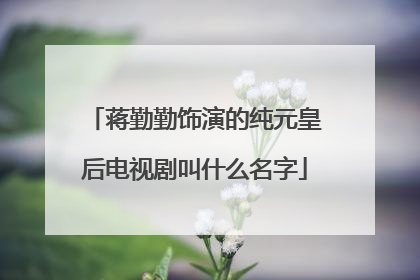 蒋勤勤饰演的纯元皇后电视剧叫什么名字