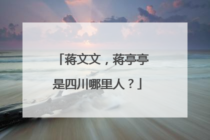 蒋文文,蒋亭亭是四川哪里人?