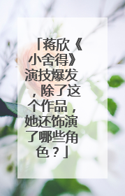 蒋欣《小舍得》演技爆发,除了这个作品,她还饰演了哪些角色?