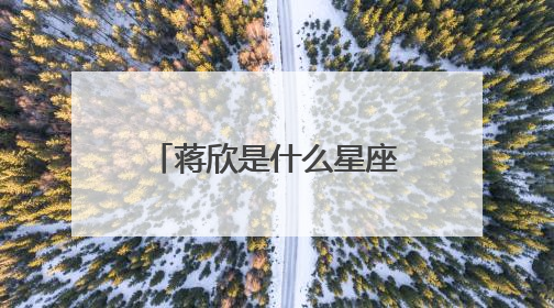 蒋欣是什么星座，蒋欣个人资料