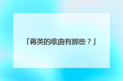 蒋英的歌曲有那些？