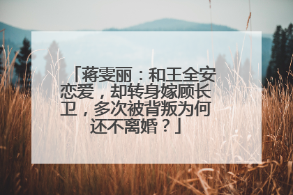 蒋雯丽:和王全安恋爱,却转身嫁顾长卫,多次被背叛为何还不离婚?