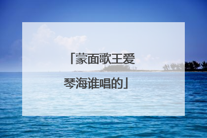 蒙面歌王爱琴海谁唱的
