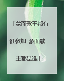蒙面歌王都有谁参加 蒙面歌王都是谁