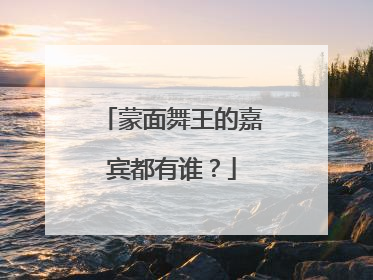 蒙面舞王的嘉宾都有谁?