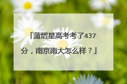 蒲熠星高考考了437分，南京南大怎么样？