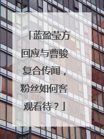 蓝盈莹方回应与曹骏复合传闻，粉丝如何客观看待？