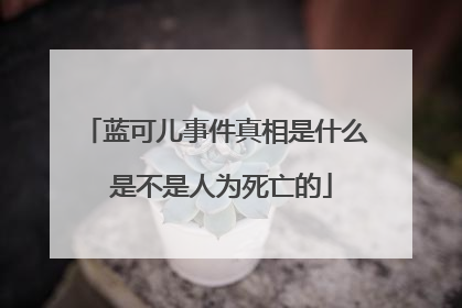 蓝可儿事件真相是什么 是不是人为死亡的