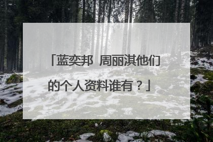 蓝奕邦 周丽淇他们的个人资料谁有？