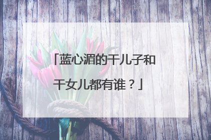 蓝心湄的干儿子和干女儿都有谁？