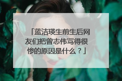 蓝洁瑛生前生后网友们把曾志伟骂得很惨的原因是什么？